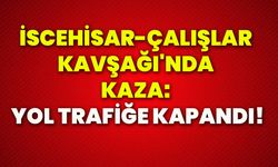 İscehisar-Çalışlar Kavşağı’nda kaza: Yol trafiğe kapandı!