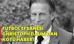 Futbol efsanesi Christoph Daum’dan kötü haber!