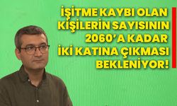 İşitme kaybı olan kişilerin sayısının 2060’a kadar iki katına çıkması bekleniyor!