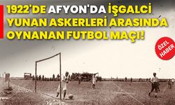 1922'de Afyon'da işgalci Yunan askerleri arasında oynanan futbol maçı!