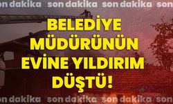 Belediye müdürünün evine yıldırım düştü!