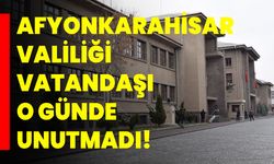 Afyonkarahisar Valiliği Vatandaşı O Günde Unutmadı!