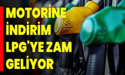 Motorine İndirim, LPG'ye Zam Geliyor