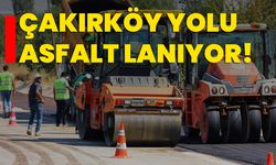 ÇAKIRKÖY YOLU ASFALTLANIYOR!