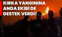 Kırka yangınına ANDA ekibi de destek verdi!