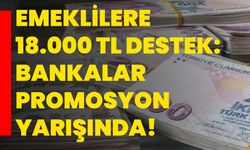 Emeklilere 18.000 TL Destek: Bankalar Promosyon Yarışında!