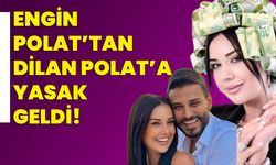 Engin Polat’tan, Dilan Polat’a yasak geldi!