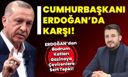 Cumhurbaşkanı Erdoğan’da karşı!