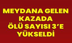 Meydana Gelen Kazada Ölü Sayısı 3’e Yükseldi