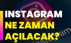 Instagram ne zaman açılacak?