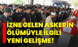 İzne gelen askerin ölümüyle ilgili yeni gelişme!