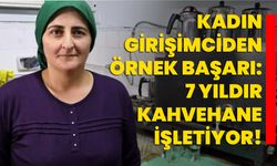 Kadın girişimciden örnek başarı: 7 yıldır kahvehane işletiyor!