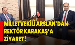 Milletvekili Arslan’dan Rektör Karakaş’a ziyaret!