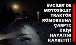 Evciler’de motosiklet traktör römorkuna çarptı: 2 kişi hayatını kaybetti!