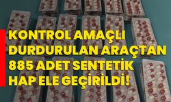 Kontrol amaçlı durdurulan araçtan 885 adet sentetik hap ele geçirildi!