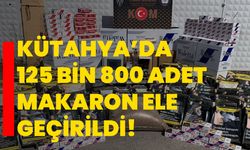 Kütahya’da 125 bin 800 adet makaron ele geçirildi!