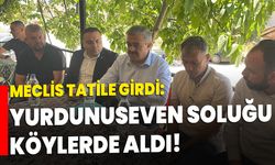 Meclis tatile girdi: Yurdunuseven soluğu köylerde aldı!