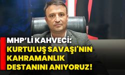 Kahveci: Kurtuluş Savaşı'nın kahramanlık destanını anıyoruz!