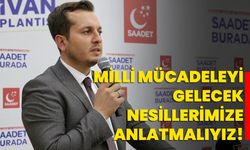 Milli mücadeleyi gelecek nesillerimize anlatmalıyız!