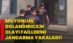 Milyonluk dolandırıcılık olayı faillerini jandarma yakaladı!