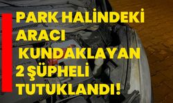 Park halindeki aracı kundaklayan 2 şüpheli tutuklandı!