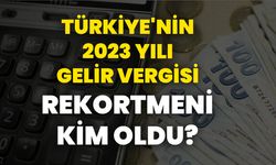 Türkiye'nin 2023 Yılı Gelir Vergisi Rekortmeni kim oldu?