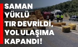 Saman yüklü tır devrildi, yol ulaşıma kapandı!