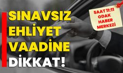 SINAVSIZ EHLİYET VAADİNE DİKKAT!