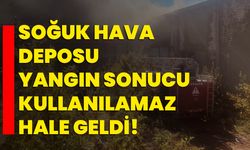 Soğuk hava deposu yangın sonucu kullanılamaz hale geldi!