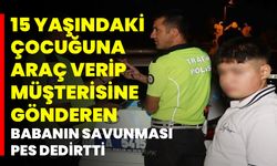 15 Yaşındaki Çocuğuna Araç Verip Müşterisine Gönderen Babanın Savunması Pes Dedirtti