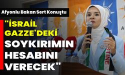 AFYONLU BAKAN "İSRAİL, GAZZE'DEKİ SOYKIRIMIN HESABINI VERECEK"