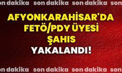 Afyonkarahisar'da FETÖ/PDY üyesi şahıs yakalandı!