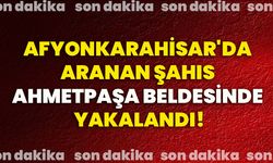 Afyonkarahisar'da aranan şahıs Ahmetpaşa Beldesinde yakalandı!