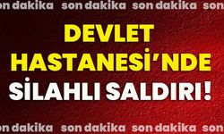 Devlet Hastanesi’nde silahlı saldırı!