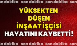 Yüksekten düşen inşaat işçisi hayatını kaybetti!