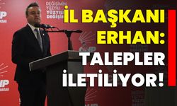 İl Başkanı Erhan: Talepler iletiliyor!