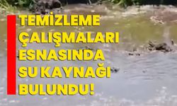 Temizleme çalışmaları esnasında su kaynağı bulundu!