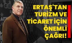 Ertaş'tan turizm ve ticaret için önemli çağrı!