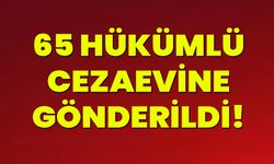 65 Hükümlü Cezaevine Gönderildi