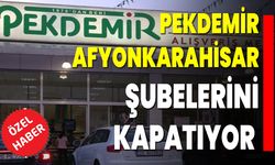 Pekdemir Afyonkarahisar Şubelerini Kapatıyor