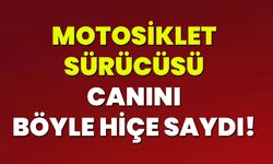 Motosiklet Sürücüsü Canını Böyle Hiçe Saydı