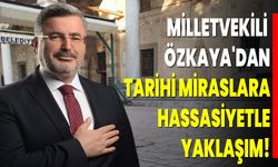 Milletvekili Ali Özkaya'dan Tarihi Miraslara Hassasiyetle Yaklaşım