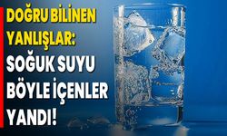 Doğru Bilinen Yanlışlar? Soğuk Suyu Böyle İçenler Yandı!