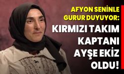 AFYON SENİNLE GURUR DUYUYOR:  KIRMIZI TAKIM KAPTANI AYŞE EKİZ OLDU