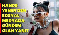 Hande Yener'den Sosyal Medyada Gündem Olan Yanıt