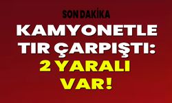 Kamyonetle Tır Çarpıştı: 2 Yaralı Var