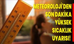 Meteoroloji'den Son Dakika Yüksek Sıcaklık Uyarısı!