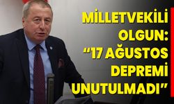 Milletvekili Olgun: “17 Ağustos Depremi Unutulmadı”