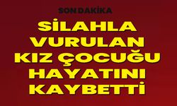 Silahla vurulan 14 yaşındaki kız çocuğu hayatını kaybetti