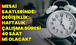 Mesai Saatlerinde Değişiklik: Haftalık Çalışma Süresi 40 Saat mi Olacak?